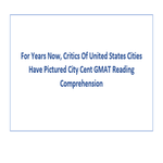 For Years Now Critics Of United States Cities Have Pictured City Cent GMAT Reading Comprehension